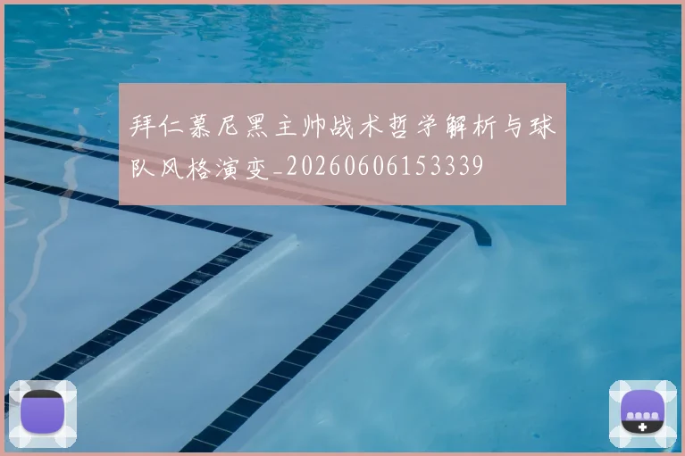 拜仁慕尼黑主帅战术哲学解析与球队风格演变_20260606153339