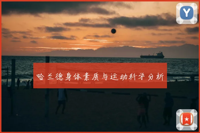 哈兰德身体素质与运动科学分析