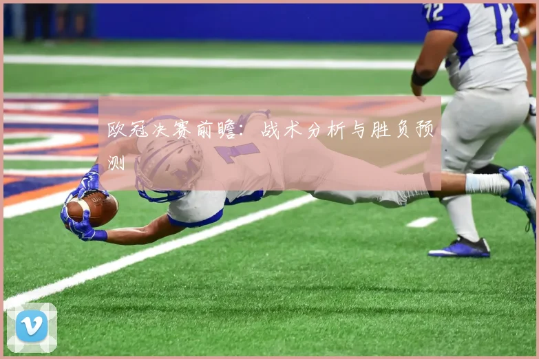 欧冠决赛前瞻：战术分析与胜负预测