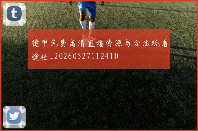 德甲免费高清直播资源与合法观看途径_20260527112410