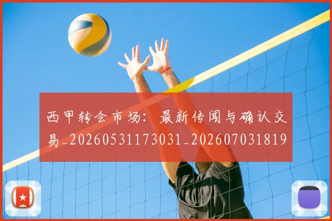 西甲转会市场：最新传闻与确认交易_20260531173031_20260703181935
