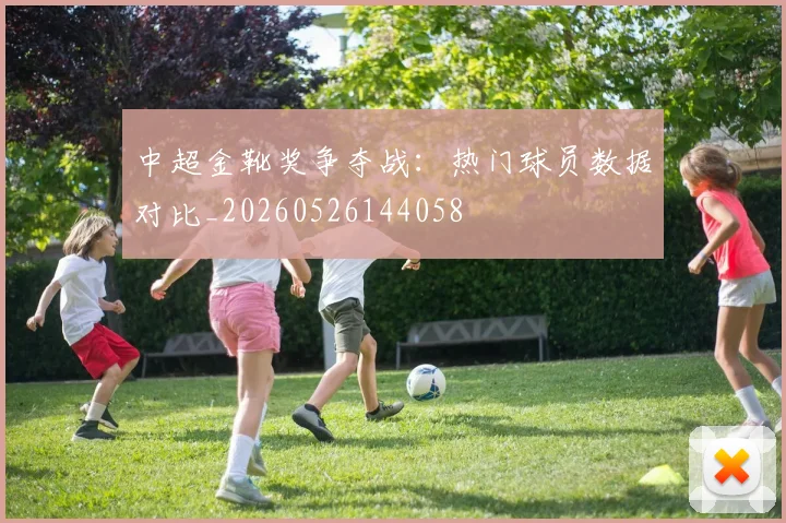 中超金靴奖争夺战：热门球员数据对比_20260526144058